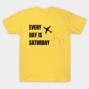 Every day is Saturday T-Shirt